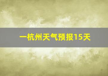 一杭州天气预报15天