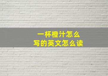 一杯橙汁怎么写的英文怎么读