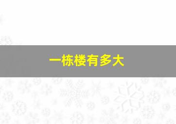 一栋楼有多大