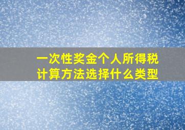 一次性奖金个人所得税计算方法选择什么类型