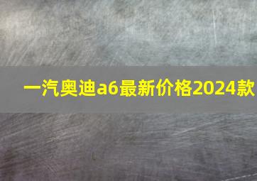 一汽奥迪a6最新价格2024款