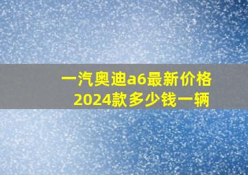 一汽奥迪a6最新价格2024款多少钱一辆