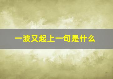 一波又起上一句是什么