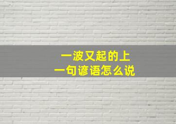 一波又起的上一句谚语怎么说