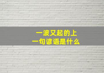 一波又起的上一句谚语是什么