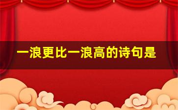 一浪更比一浪高的诗句是