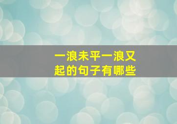 一浪未平一浪又起的句子有哪些