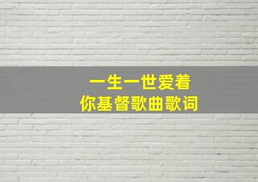 一生一世爱着你基督歌曲歌词