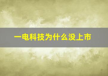 一电科技为什么没上市