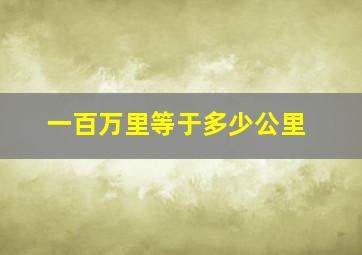 一百万里等于多少公里