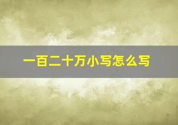 一百二十万小写怎么写