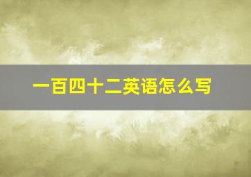 一百四十二英语怎么写