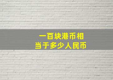 一百块港币相当于多少人民币