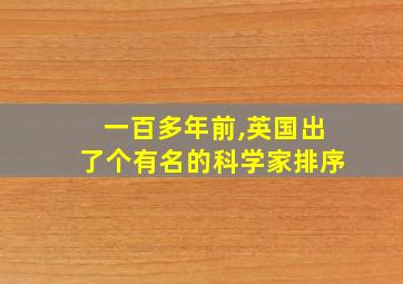 一百多年前,英国出了个有名的科学家排序