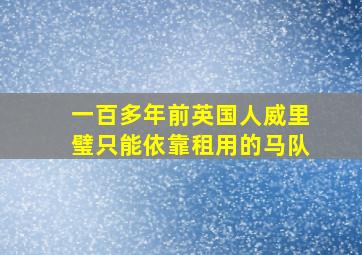 一百多年前英国人威里璧只能依靠租用的马队