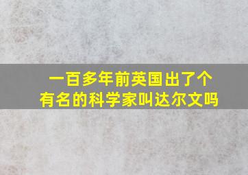 一百多年前英国出了个有名的科学家叫达尔文吗