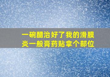 一碗醋治好了我的滑膜炎一般膏药贴拿个部位