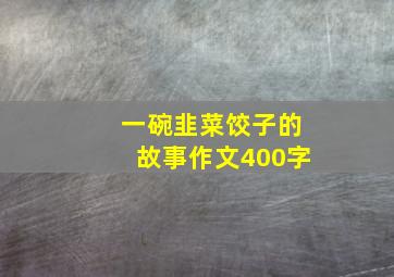 一碗韭菜饺子的故事作文400字