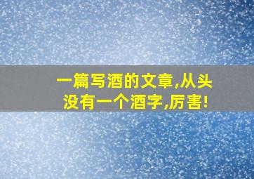 一篇写酒的文章,从头没有一个酒字,厉害!