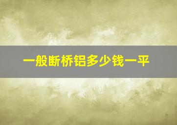 一般断桥铝多少钱一平