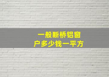 一般断桥铝窗户多少钱一平方