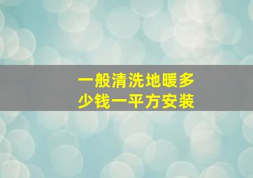 一般清洗地暖多少钱一平方安装