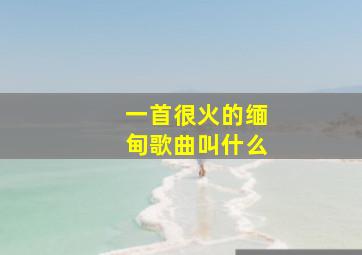 一首很火的缅甸歌曲叫什么