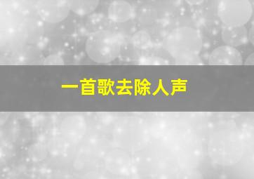 一首歌去除人声