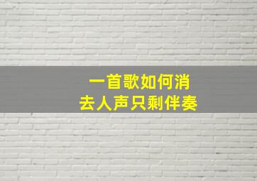 一首歌如何消去人声只剩伴奏