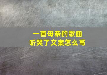 一首母亲的歌曲听哭了文案怎么写