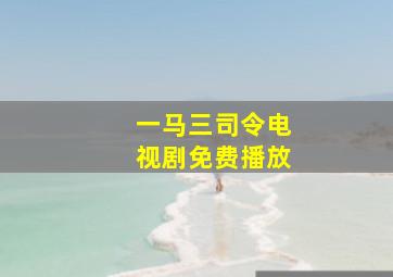 一马三司令电视剧免费播放