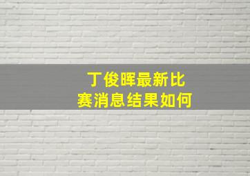 丁俊晖最新比赛消息结果如何