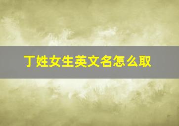 丁姓女生英文名怎么取