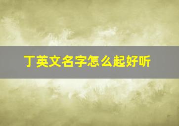 丁英文名字怎么起好听