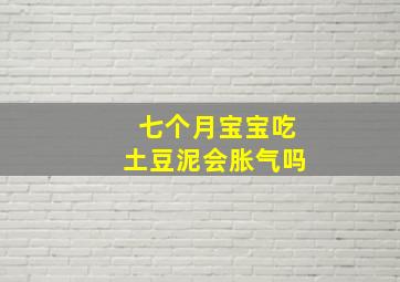 七个月宝宝吃土豆泥会胀气吗