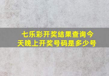 七乐彩开奖结果查询今天晚上开奖号码是多少号