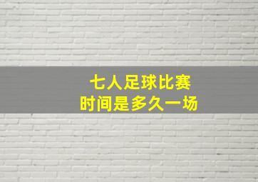 七人足球比赛时间是多久一场