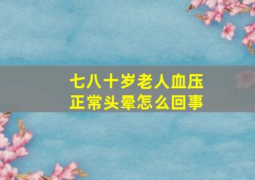 七八十岁老人血压正常头晕怎么回事