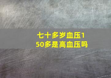 七十多岁血压150多是高血压吗