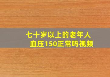 七十岁以上的老年人血压150正常吗视频