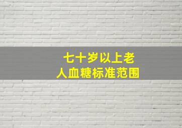 七十岁以上老人血糖标准范围