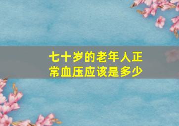 七十岁的老年人正常血压应该是多少