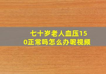 七十岁老人血压150正常吗怎么办呢视频