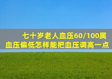 七十岁老人血压60/100属血压偏低怎样能把血压调高一点