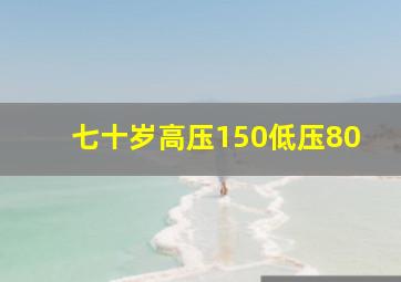 七十岁高压150低压80