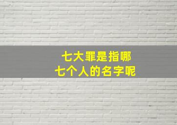 七大罪是指哪七个人的名字呢