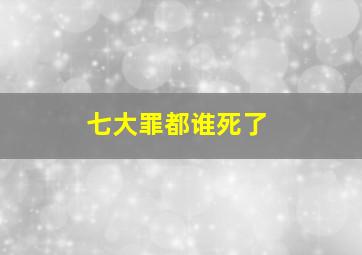 七大罪都谁死了