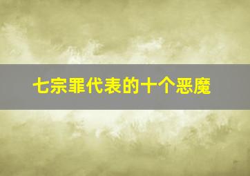 七宗罪代表的十个恶魔