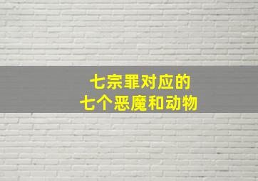 七宗罪对应的七个恶魔和动物