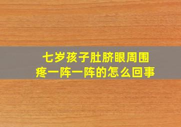 七岁孩子肚脐眼周围疼一阵一阵的怎么回事